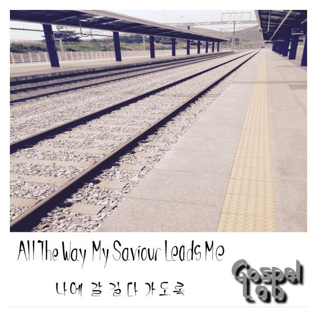 Gospel Lab/All The Way My Saviour Leads Me 나의 갈 길 다가도록